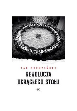 Rewolucja Okrągłego Stołu Jan Skórzyński