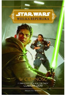 Star Wars Wielka Republika W ciemność Claudia Gray