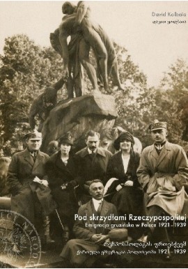 Pod skrzydłami Rzeczypospolitej Emigracja gruzińska w Polsce 1921-1939 David Kolbaia