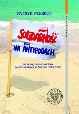 Solidarność na Antypodach Inicjatywy solidarnościowe polskiej diaspory w Australii (1980-1989) Patryk Pleskot