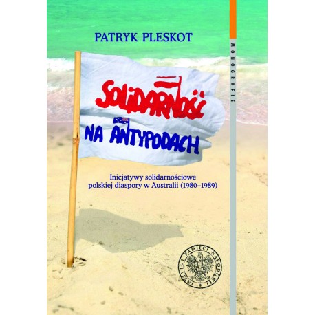 Solidarność na Antypodach Inicjatywy solidarnościowe polskiej diaspory w Australii (1980-1989) Patryk Pleskot