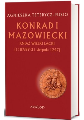 Konradi Mazowiecki Kniaź Wielki Lacki (1187/89-31 sierpnia 1247) Agnieszka Teterycz-Puzio