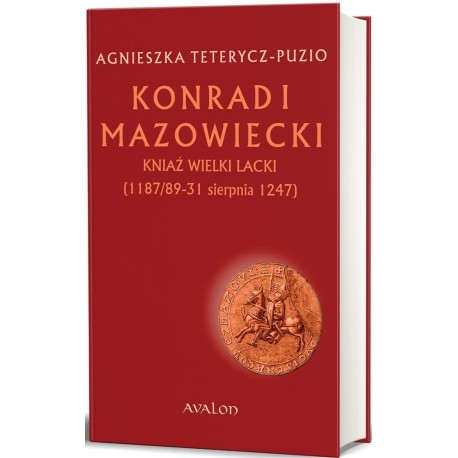 Konradi Mazowiecki Kniaź Wielki Lacki (1187/89-31 sierpnia 1247) Agnieszka Teterycz-Puzio