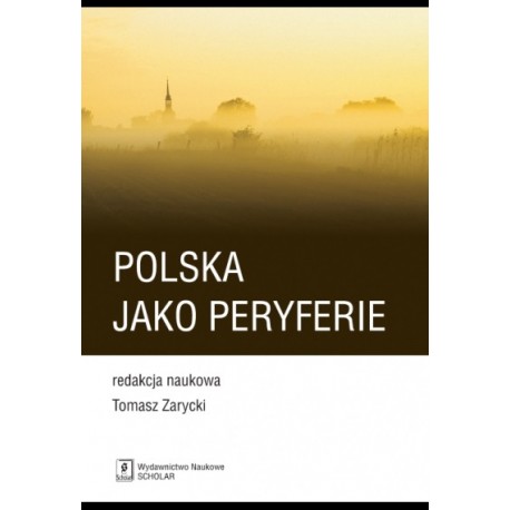 Polska jako peryferie Tomasz Zarycki (red. nauk.)