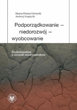 Podporządkowanie - niedorozwój - wyobcowanie Marcin Florian Gawrycki, Andrzej Szeptycki