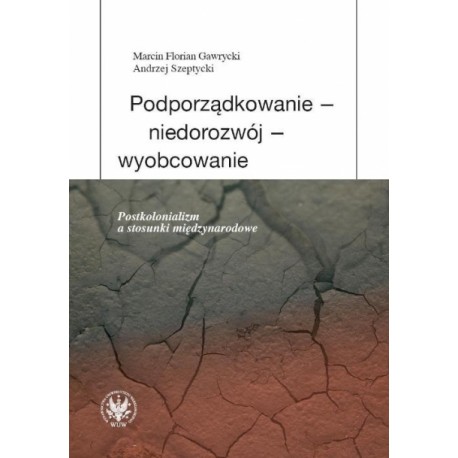 Podporządkowanie - niedorozwój - wyobcowanie Marcin Florian Gawrycki, Andrzej Szeptycki