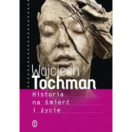 Historia na śmierć i życie Wojciech Tochman