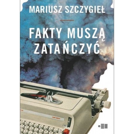 Fakty muszą zatańczyć Mariusz Szczygieł