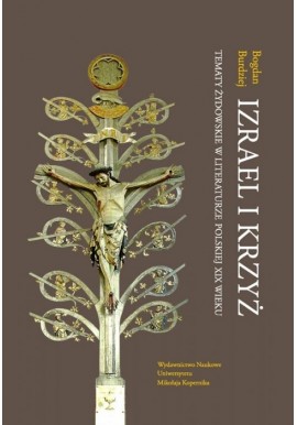 Izrael i krzyż Tematy żydowskie w literaturze polskiej XIX wieku Bogdan Burdziej