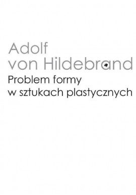 Problem formy w sztukach plastycznych Adolf von Hildebrand