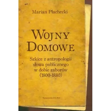 Wojny domowe Szkice z antropologii słowa publicznego w dobie zaborów (1800-1880) Marian Płachecki