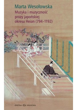 Muzyka i muzyczność prozy japońskiej okresu Heian (794-1192) Marta Wesołowska