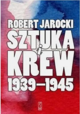 Sztuka i krew 1939-1945 Robert Jarocki
