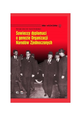 Sowieccy dyplomaci w genezie Organizacji Narodów Zjednoczonych Wojciech Materski