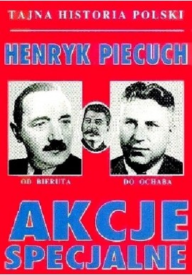 Akcje specjalne od Bieruta do Ochaba Henryk Piecuch
