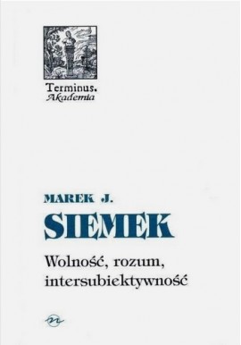 Wolność, rozum, intersubiektywność Marek J. Siemek