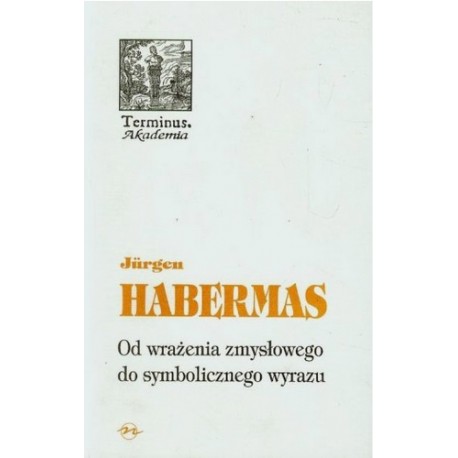 Od wrażenia zmysłowego do symbolicznego wyrazu Jurgen Habermas