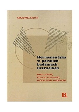 Hermeneutyka w polskich badaniach literackich Maria Janion, Ryszard Przybylski, Michał Paweł Markowski