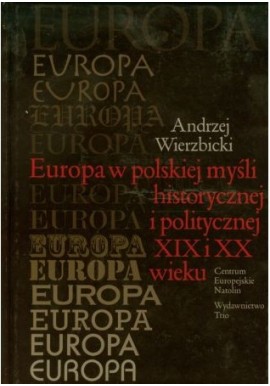 Europa w polskiej myśli historycznej i politycznej XIX i XX wieku Andrzej Wierzbicki