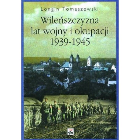 Wileńszczyzna lat wojny i okupacji 1939-1945 Longin Tomaszewski