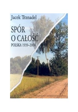Spór o całość Polska 1939-2004 Jacek Trznadel
