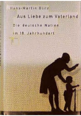 Aus Liebe zum Vaterland: Die deutsche Nation im 18. Jahrhundert Hans-Martin Blitz