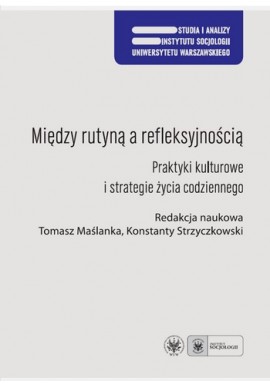 Między rutyną a refleksyjnością Tomasz Maślanka, Konstanty Strzyczkowski (red. nauk.)
