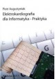 Elektrokardiografia dla Informatyka - Praktyka Piotr Augustyniak