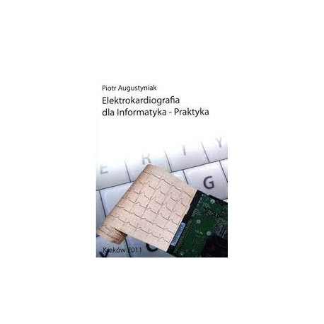 Elektrokardiografia dla Informatyka - Praktyka Piotr Augustyniak