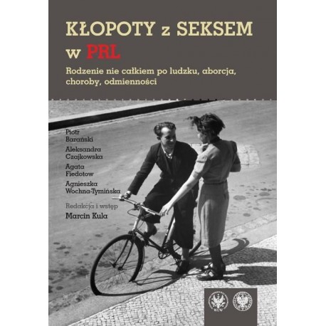 Kłopoty z seksem w PRL Piotr Barański, Aleksandra Czajkowska, Agata Fiedotow, Agnieszka Wochna-Tymińska