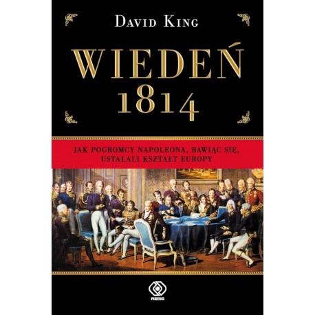 Wiedeń 1814 Jak pogromcy Napoleona, bawiąc się, ustalali kształt Europy David King