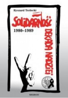 Solidarność 1980-1989 Dekada nadziei Ryszard Terlecki