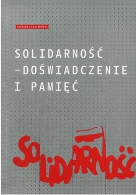Solidarność - doświadczenie i pamięć Ireneusz Krzemiński