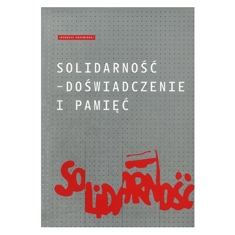 Solidarność - doświadczenie i pamięć Ireneusz Krzemiński