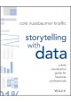Storytelling with data A data visualization guide for business professionals Cole Nussbaumer Knaflic