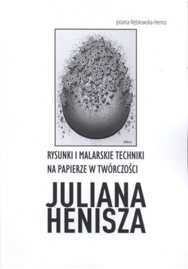Rysunki i malarskie techniki na papierze w twórczości Juliana Henisza Jolanta Rębkowska-Henisz