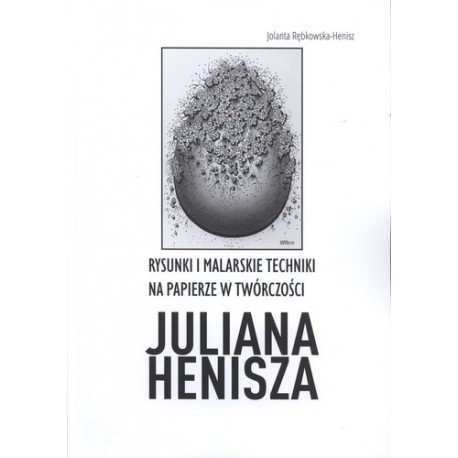 Rysunki i malarskie techniki na papierze w twórczości Juliana Henisza Jolanta Rębkowska-Henisz