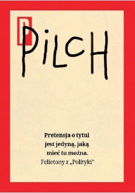 Pretensja o tytuł jest jedyną, jaką mieć tu można Felietony z "Polityki" Jerzy Pilch