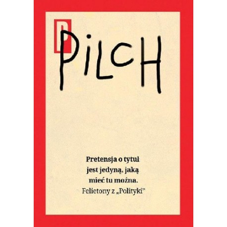 Pretensja o tytuł jest jedyną, jaką mieć tu można Felietony z "Polityki" Jerzy Pilch