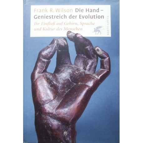 Die Hand Geniestreich der Evolution. Ihr Einfluss auf Gehirn, Sprache und Kultur des Menschen Frank R. Wilson