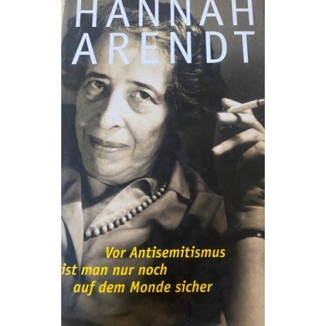 Vor Antisemitismus ist man nur noch auf dem Monde sicher Hannah Arendt