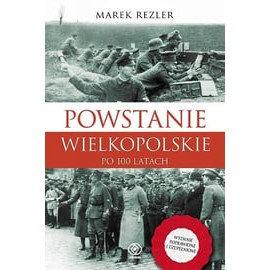 Powstanie Wielkopolskie po 100 latach Marek Rezler