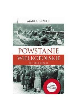 Powstanie Wielkopolskie po 100 latach Marek Rezler