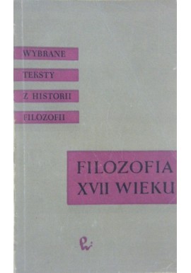 Filozofia XVII wieku Wybrane teksty z historii filozofii Leszek Kołakowski (wybór)