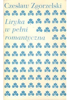 Liryka w pełni romantyczna Czesław Zgorzelski