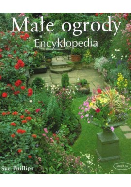 Małe ogrody Encyklopedia Sue Phillips