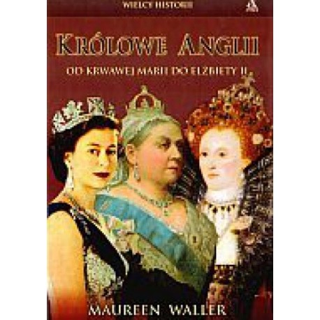Królowe Anglii Od krwawej Marii do Elżbiety II Maureen Wallera