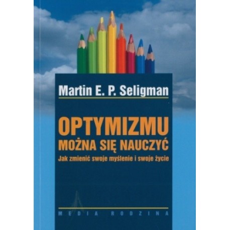 Optymizmu można się nauczyć. Jak zmienić swoje myślenie i swoje życie Martin E.P. Seligman
