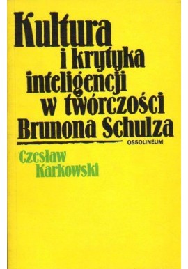 Kultura i krytyka inteligencji w twórczości Brunona Schulza Czesław Karkowski
