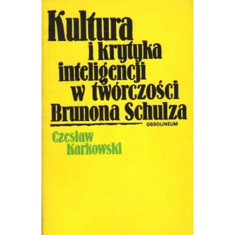 Kultura i krytyka inteligencji w twórczości Brunona Schulza Czesław Karkowski